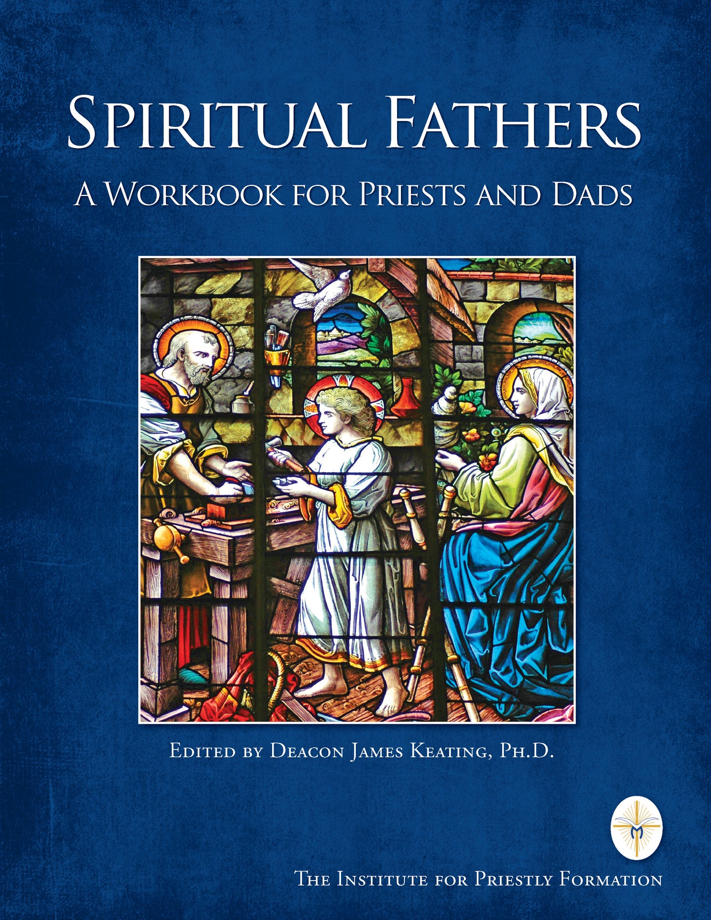 Spiritual Fathers: A Workbook for Priests and Dads Edited by James Keating