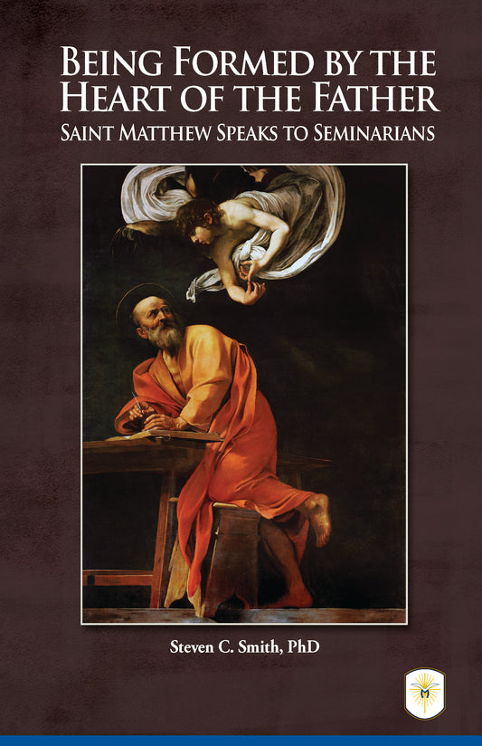 Being Formed by the Heart of the Father: Saint Matthew Speaks to Seminarians by Steven Smith